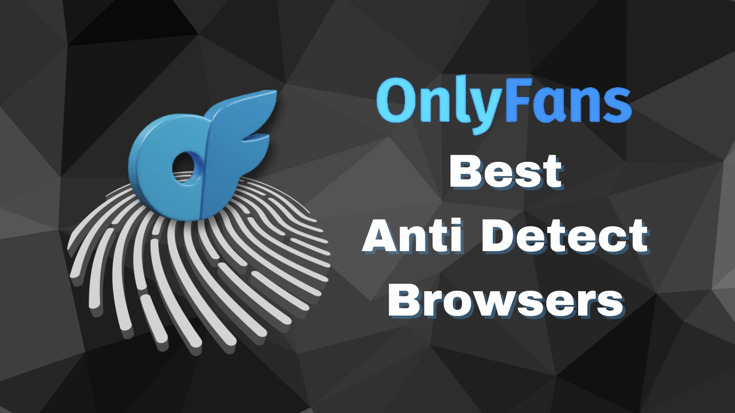 TOP 5 Anti Detect Browser Softwares for OnlyFans (Best Browser For OnlyFans)